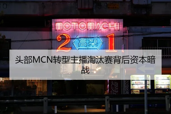 头部MCN转型主播淘汰赛背后资本暗战